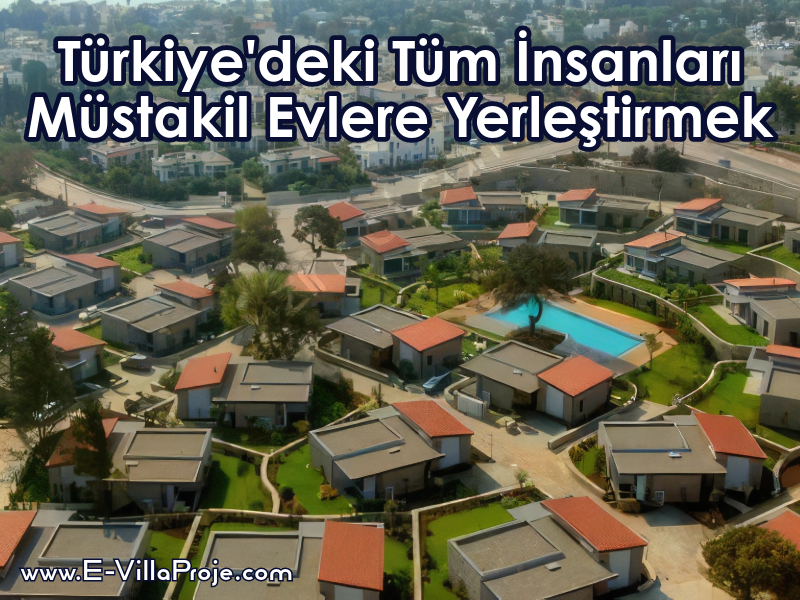 Türkiye’deki Tüm İnsanları Müstakil Evlere Yerleştirmek